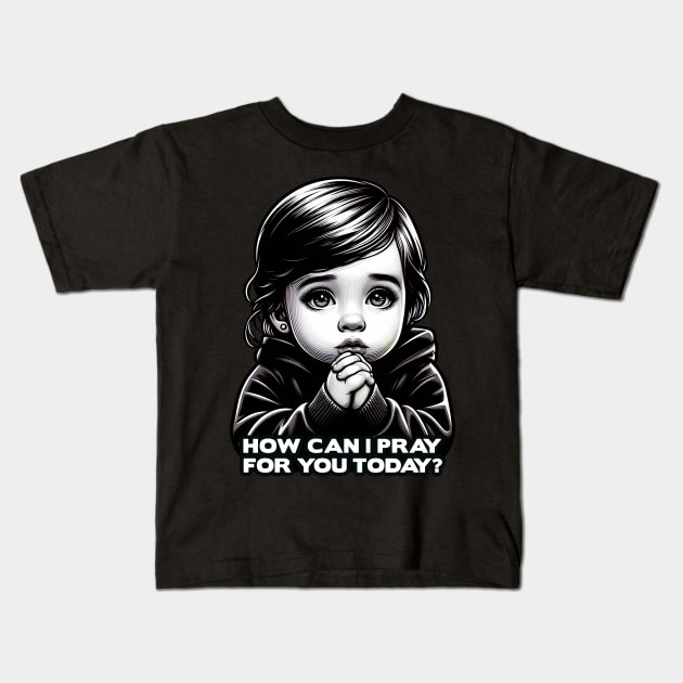 How Can I Pray For You Little Girl Kids T-Shirt by Plushism